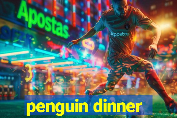 penguin dinner